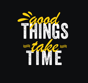 Good Things Take Time