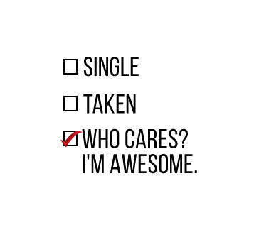 Single Taken Who Cares ? I Am Awesome