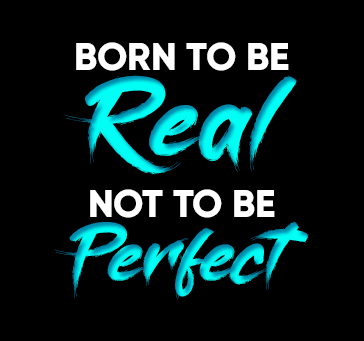 Born To Be Real Not To Be Perfect