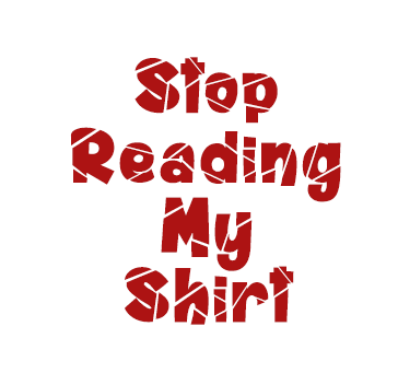 Stop Reading My Shirt