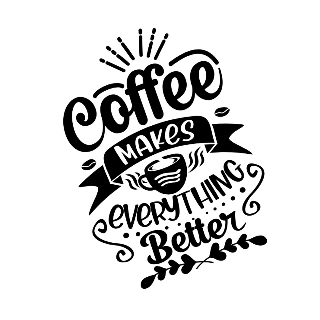 Coffee Makes Everything Better